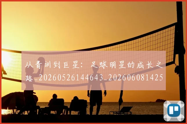 从青训到巨星:足球明星的成长之路_20260526144643_20260608142537